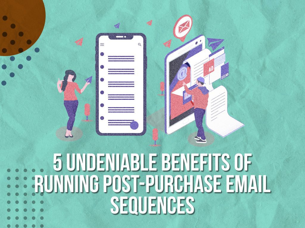 5 benefits of running post-purchase email sequences