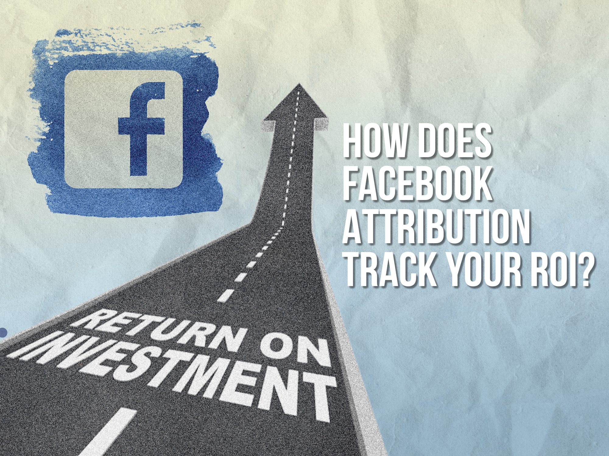 How Does Facebook Attribution Track Your ROI?