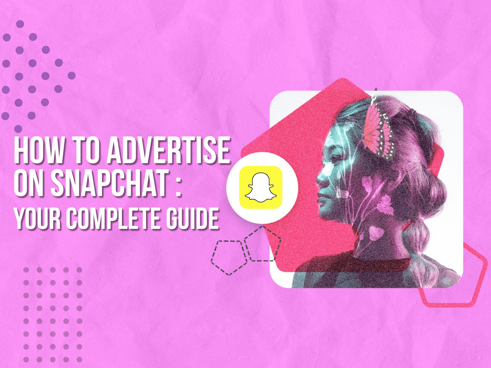 How to Advertise On Snapchat – Your Complete Guide