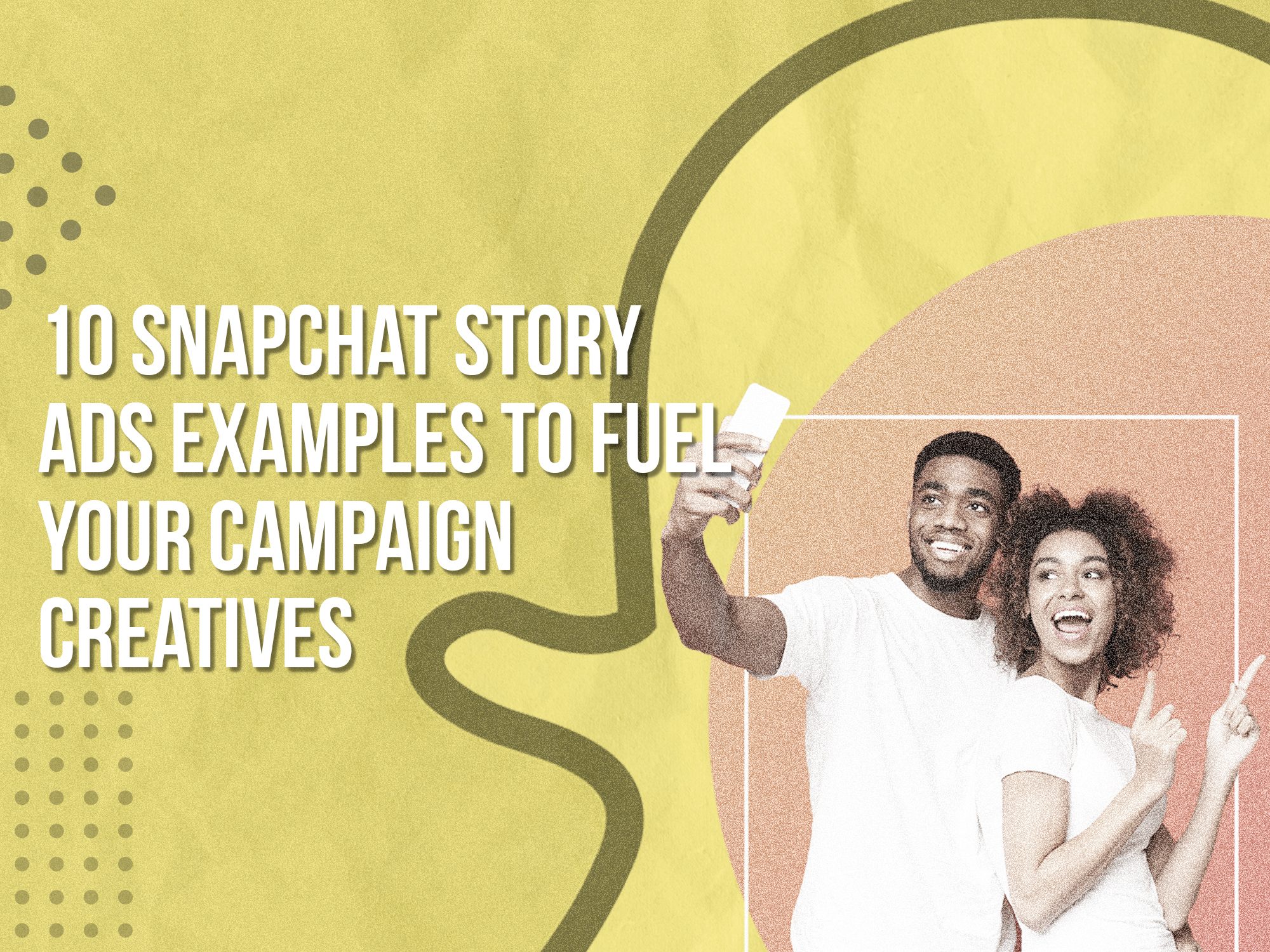 10 Snapchat Story Ads Examples to Fuel Your Campaign Creatives