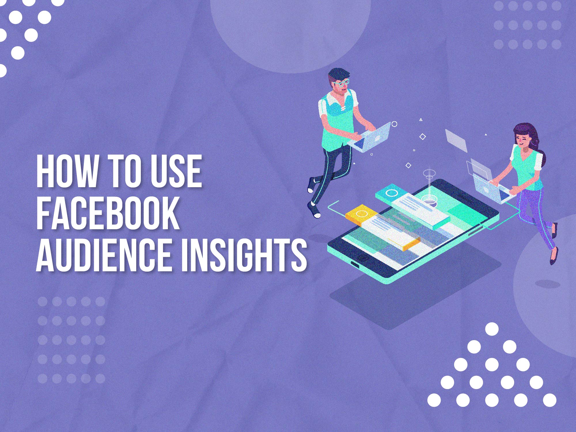 How To Use Facebook Audience Insights To Optimise Your Campaigns