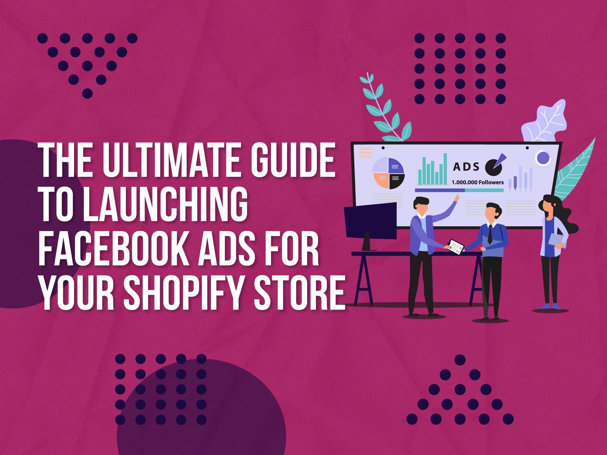 The Ultimate Guide To Launching Facebook Ads For Your Shopify Store